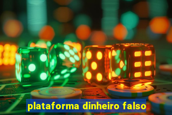 plataforma dinheiro falso